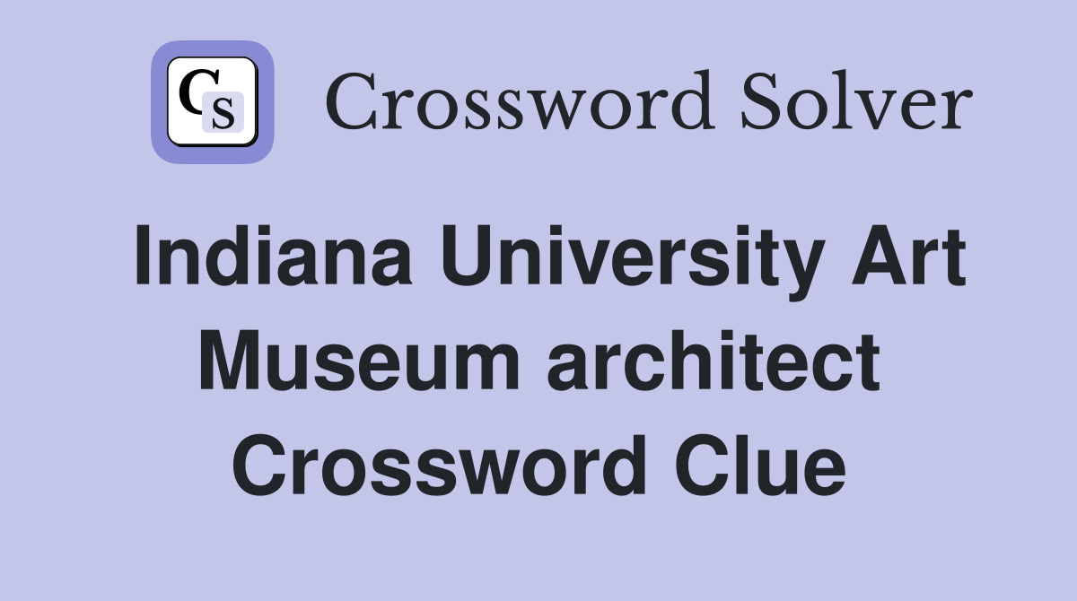 Indiana University Art Museum architect Crossword Clue