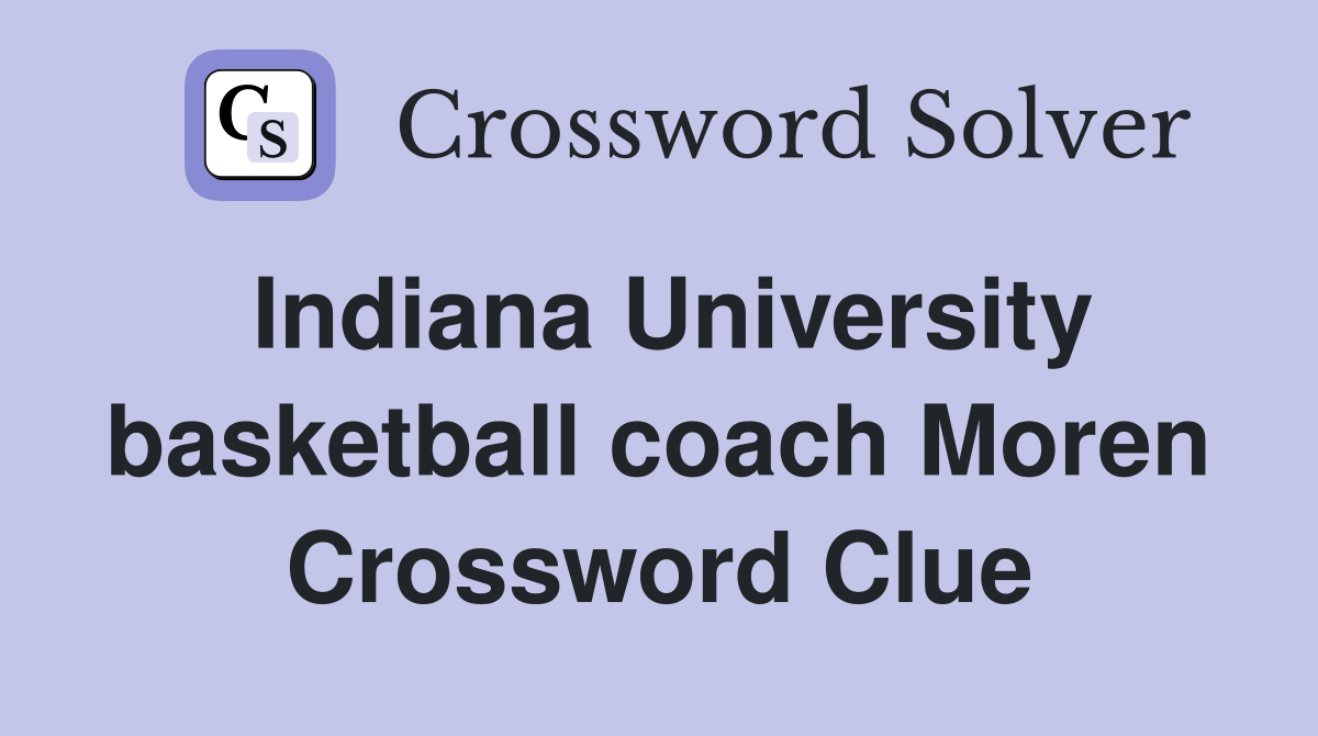 Indiana University basketball coach Moren Crossword Clue