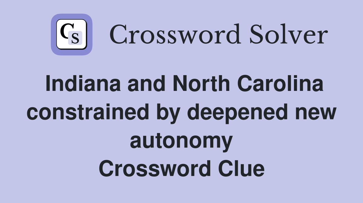 Indiana and North Carolina constrained by deepened new autonomy Crossword Clue