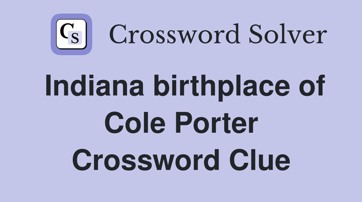 Indiana birthplace of Cole Porter Crossword Clue