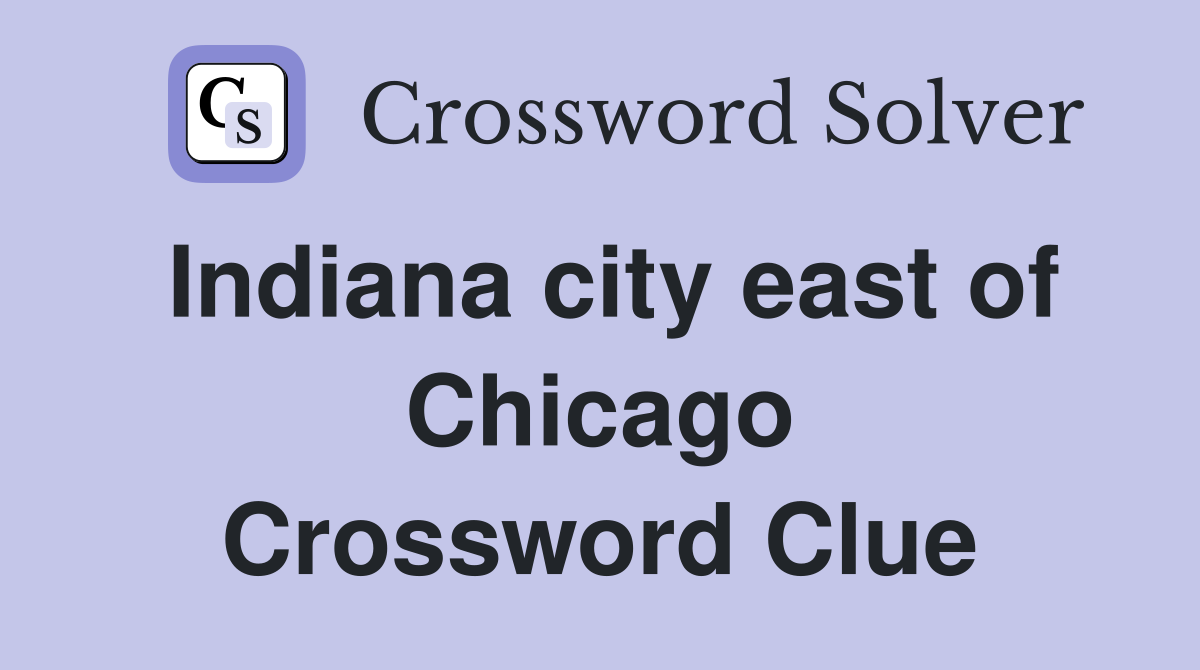 Indiana city east of Chicago Crossword Clue