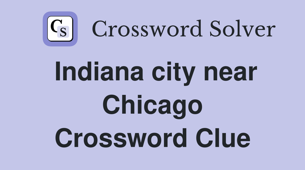 Indiana city near Chicago Crossword Clue