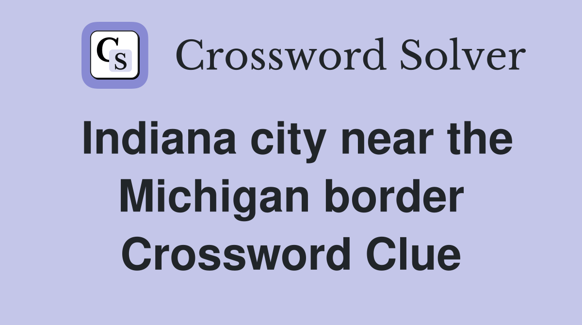 Indiana city near the Michigan border Crossword Clue
