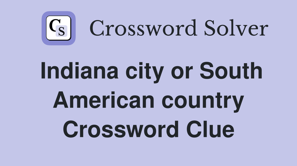 Indiana city or South American country Crossword Clue
