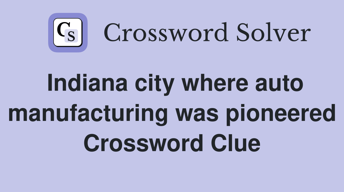 Indiana city where auto manufacturing was pioneered Crossword Clue