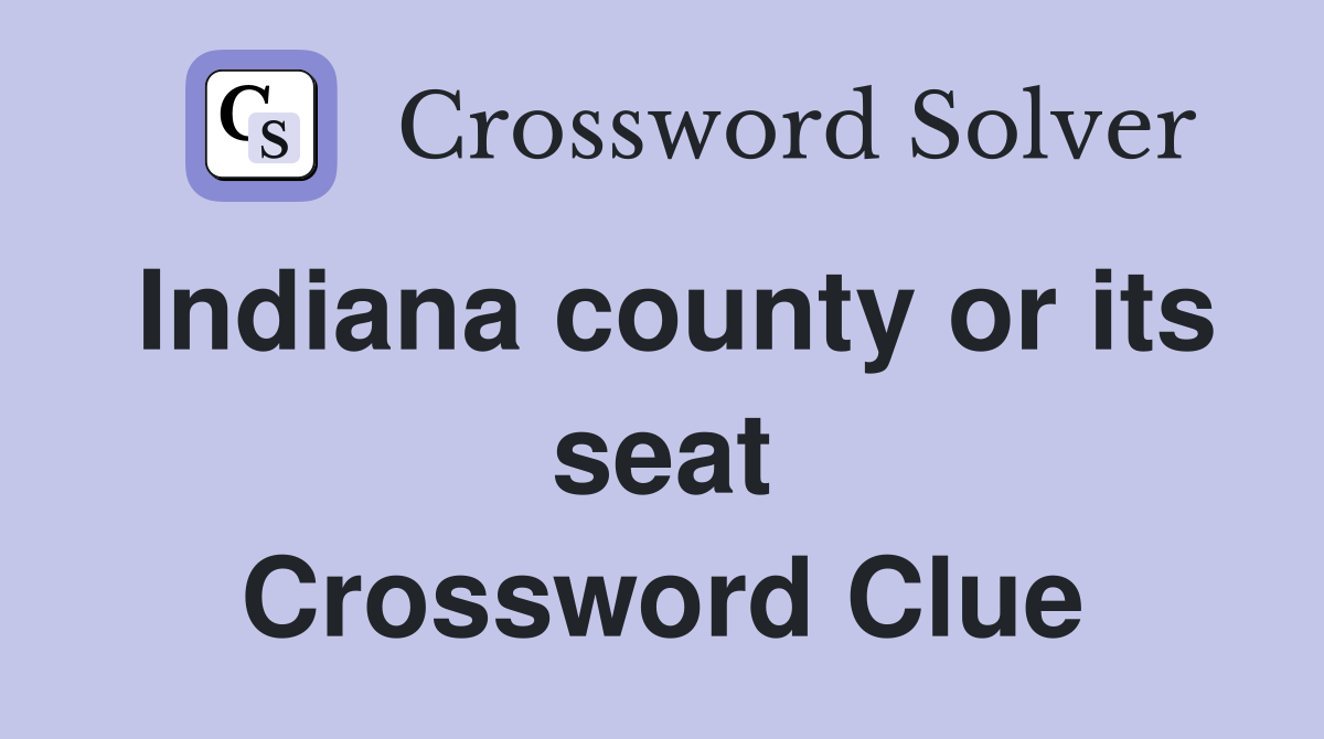 Indiana county or its seat Crossword Clue