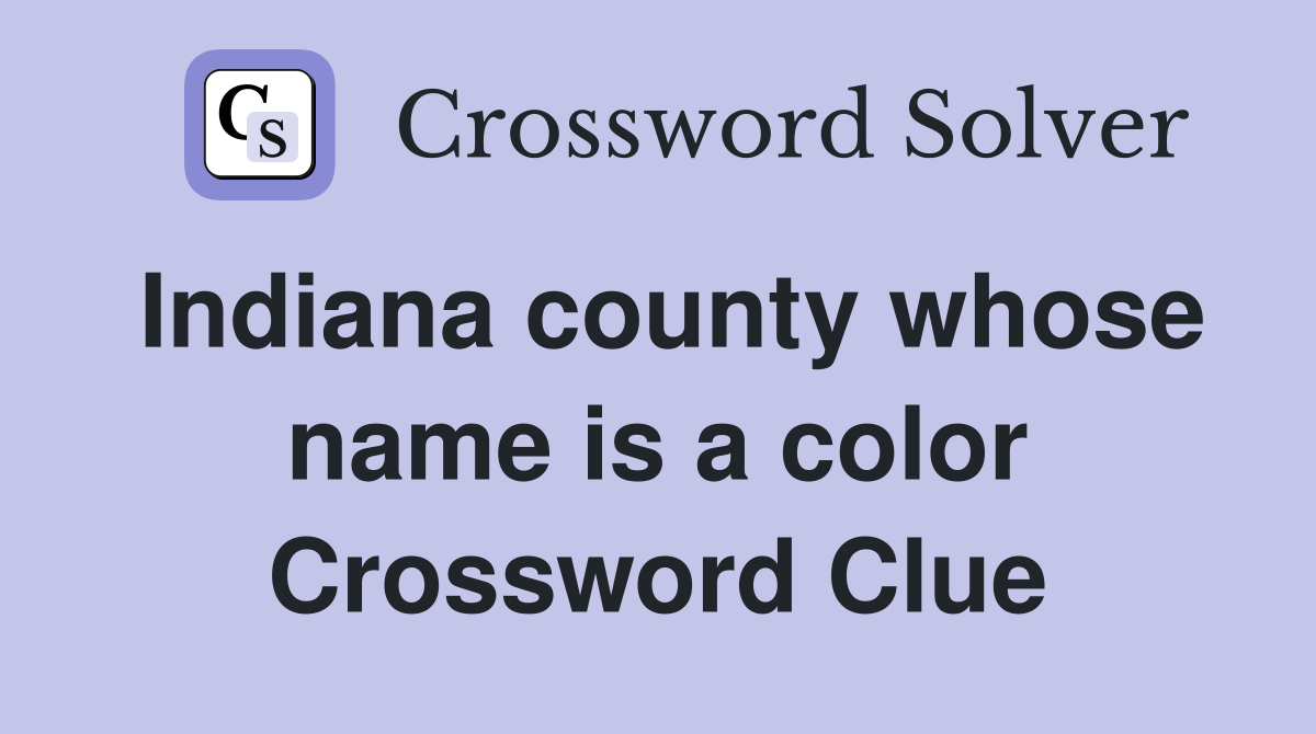 Indiana county whose name is a color Crossword Clue