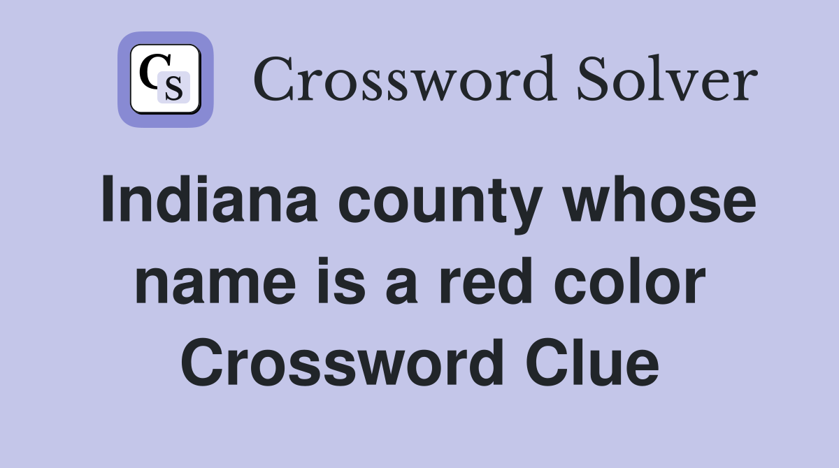 Indiana county whose name is a red color Crossword Clue