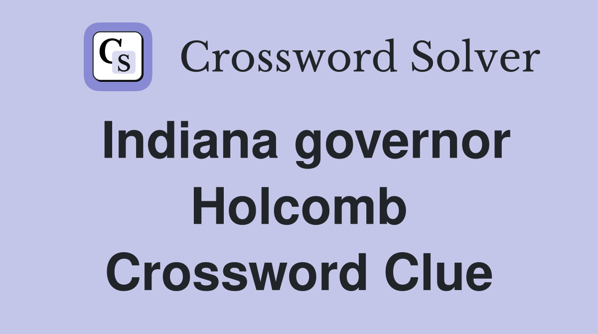 Indiana governor Holcomb Crossword Clue