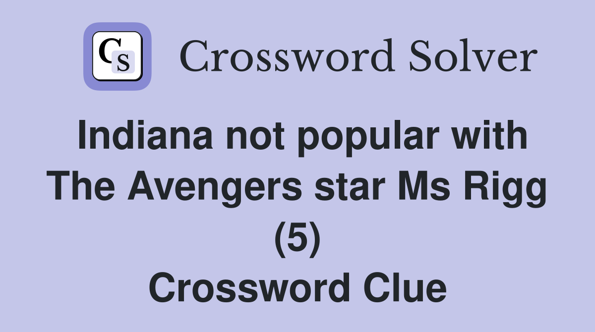 Indiana not popular with The Avengers star Ms Rigg (5) Crossword Clue