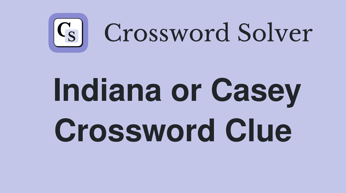 Indiana or Casey Crossword Clue