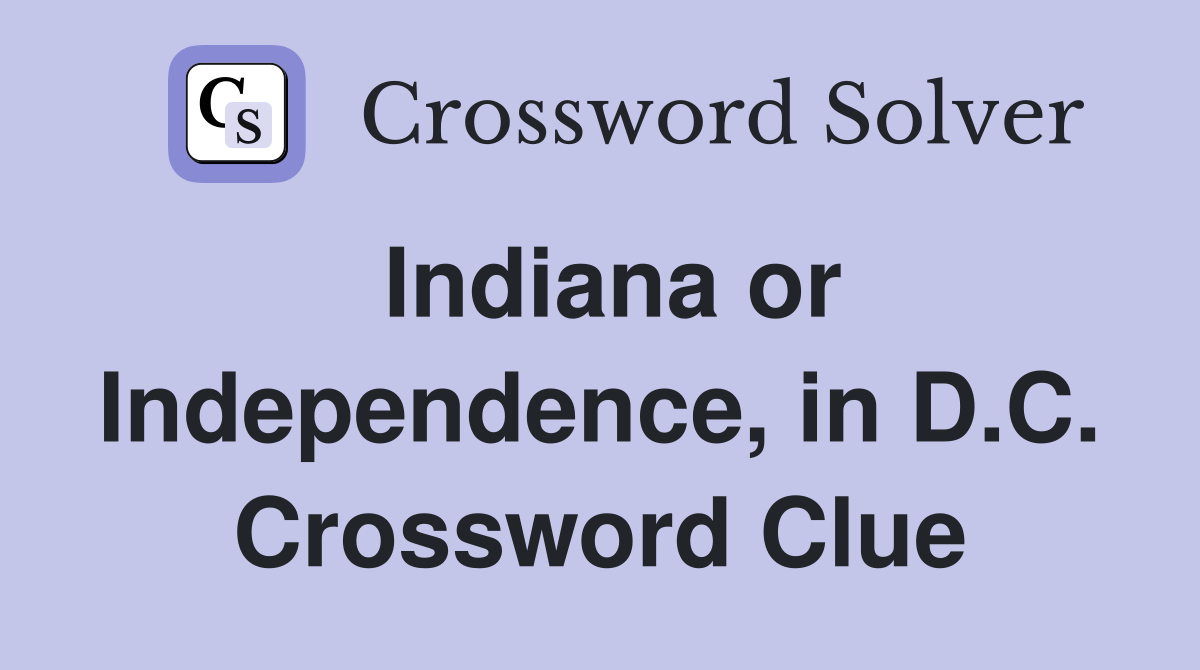 Indiana or Independence, in D.C. Crossword Clue