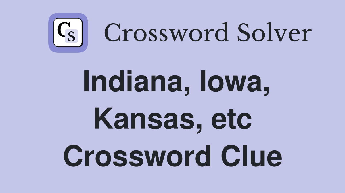 Indiana, Iowa, Kansas, etc Crossword Clue