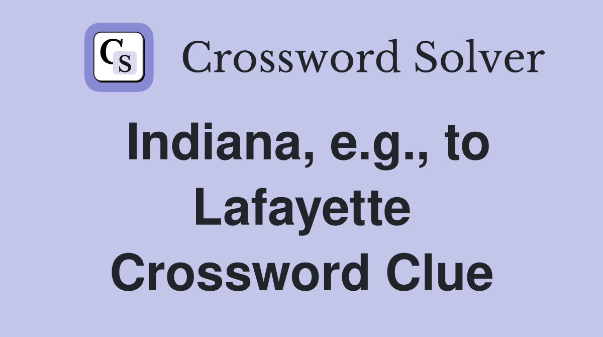 Indiana, e.g., to Lafayette Crossword Clue