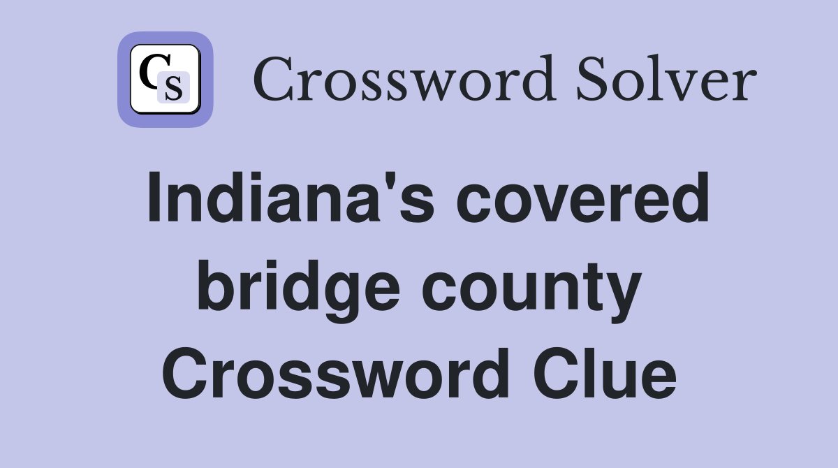Indiana's covered bridge county Crossword Clue