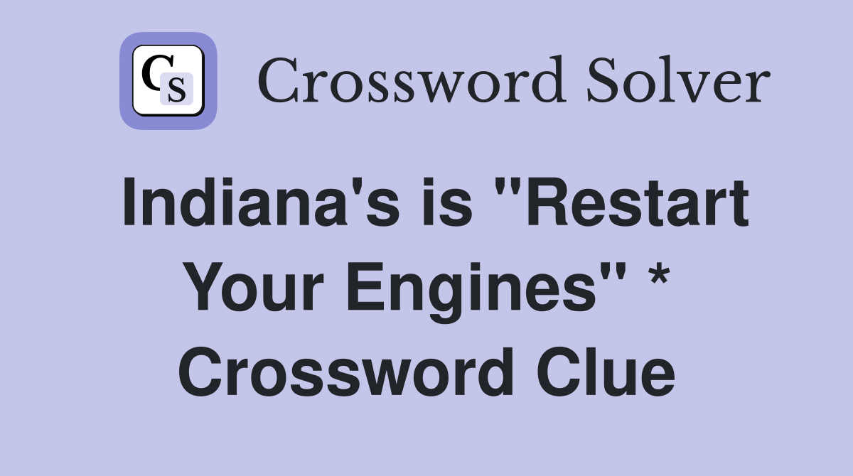 Indiana's is "Restart Your Engines" * Crossword Clue