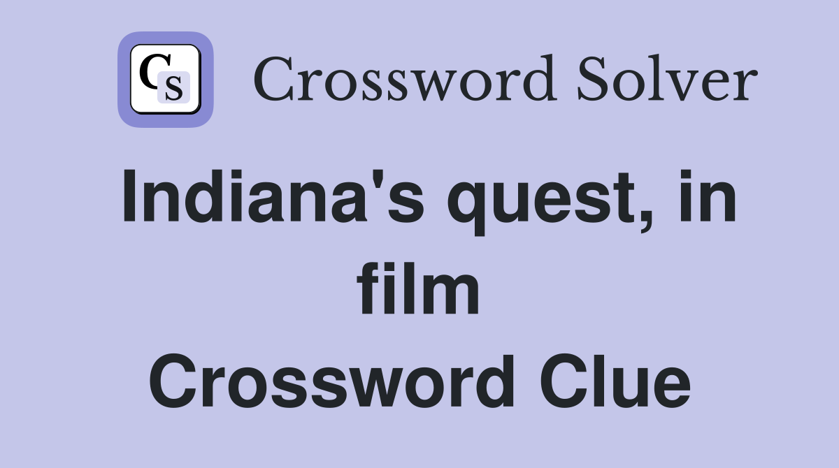 Indiana's quest, in film Crossword Clue