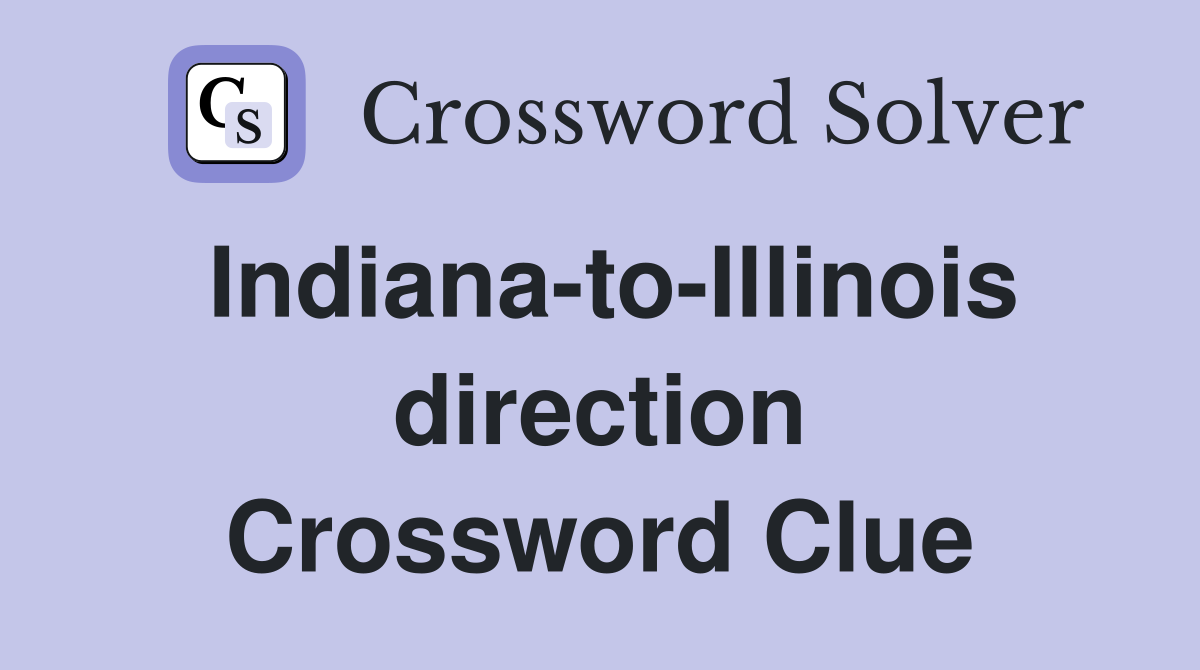 Indiana-to-Illinois direction Crossword Clue