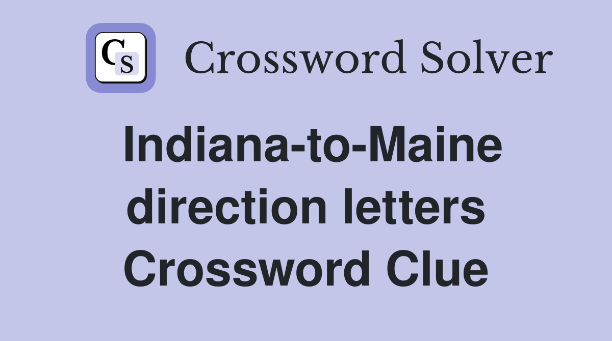 Indiana-to-Maine direction letters Crossword Clue
