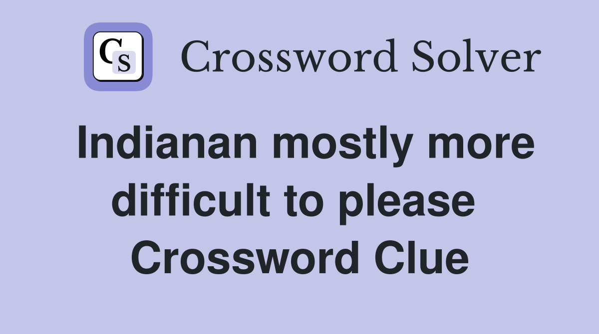 Indianan mostly more difficult to please  Crossword Clue