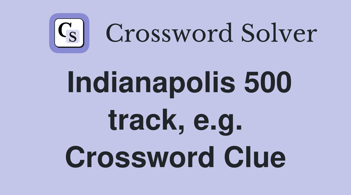 Indianapolis 500 track, e.g. Crossword Clue