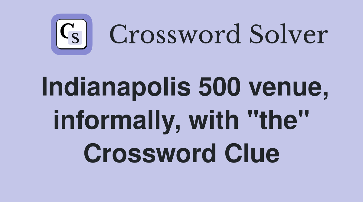 Indianapolis 500 venue, informally, with "the" Crossword Clue