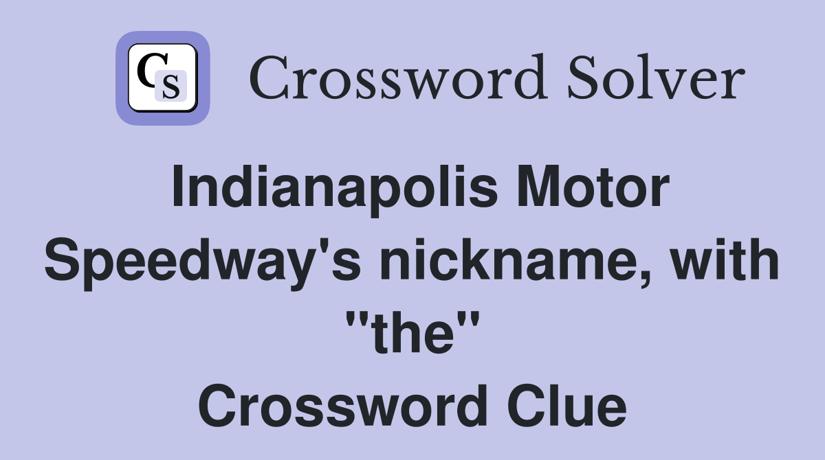 Indianapolis Motor Speedway's nickname, with "the" Crossword Clue