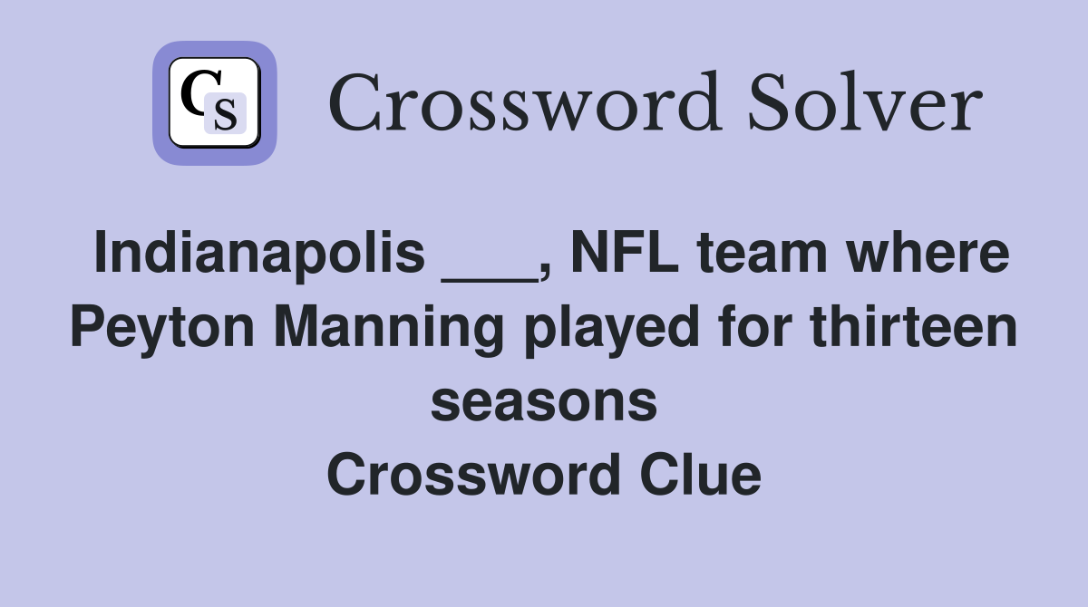 Indianapolis ___, NFL team where Peyton Manning played for thirteen seasons Crossword Clue