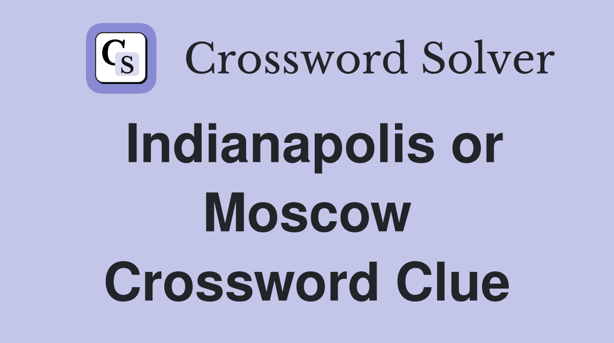 Indianapolis or Moscow Crossword Clue