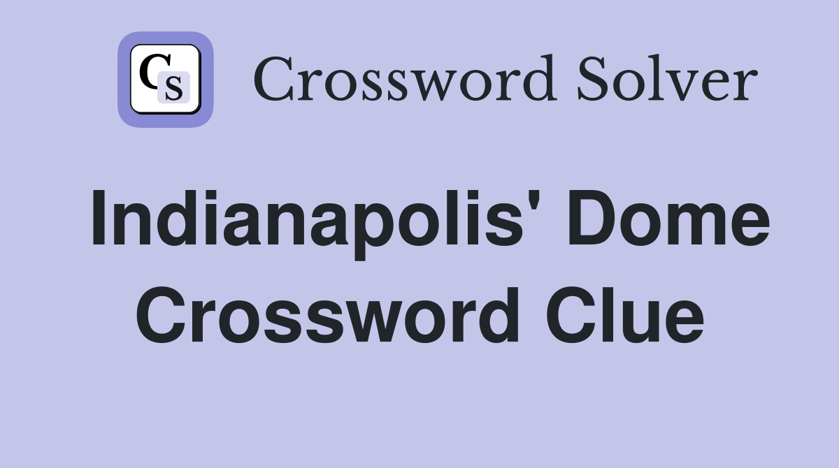 Indianapolis' Dome Crossword Clue
