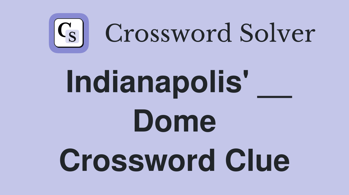 Indianapolis' __ Dome Crossword Clue