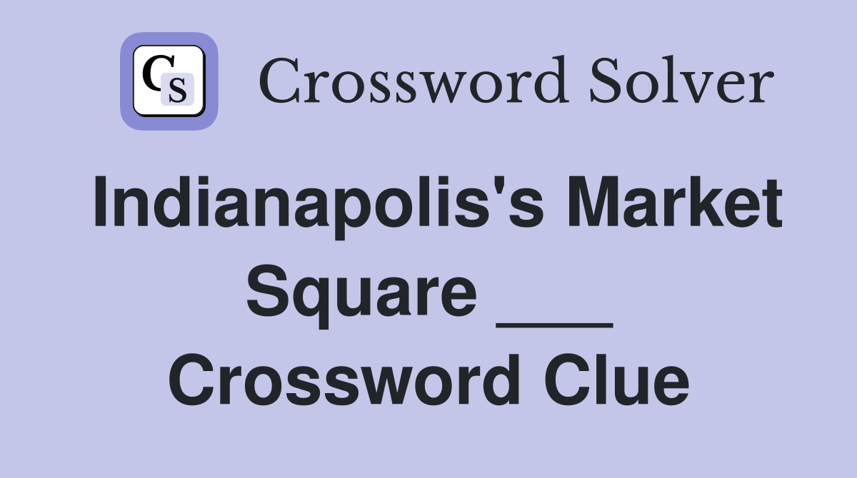 Indianapolis's Market Square ___ Crossword Clue