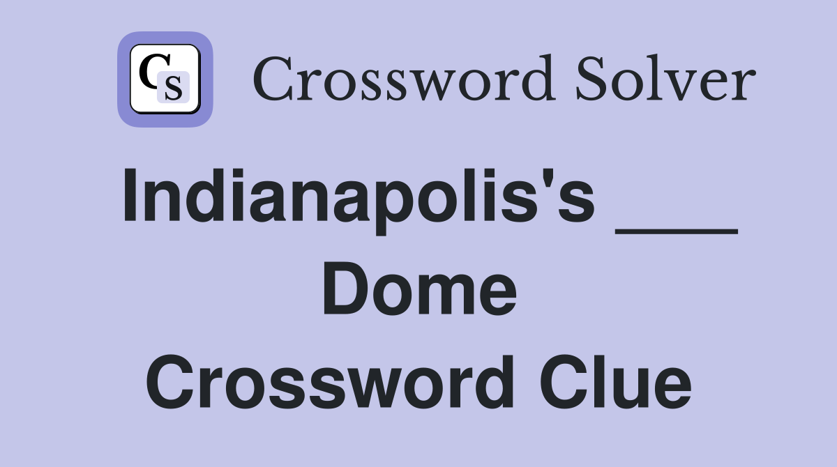 Indianapolis's ___ Dome Crossword Clue