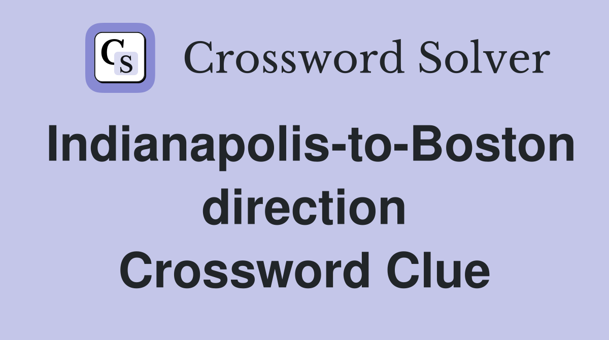 Indianapolis-to-Boston direction Crossword Clue