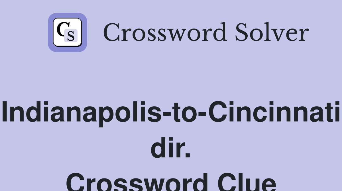 Indianapolis-to-Cincinnati dir. Crossword Clue