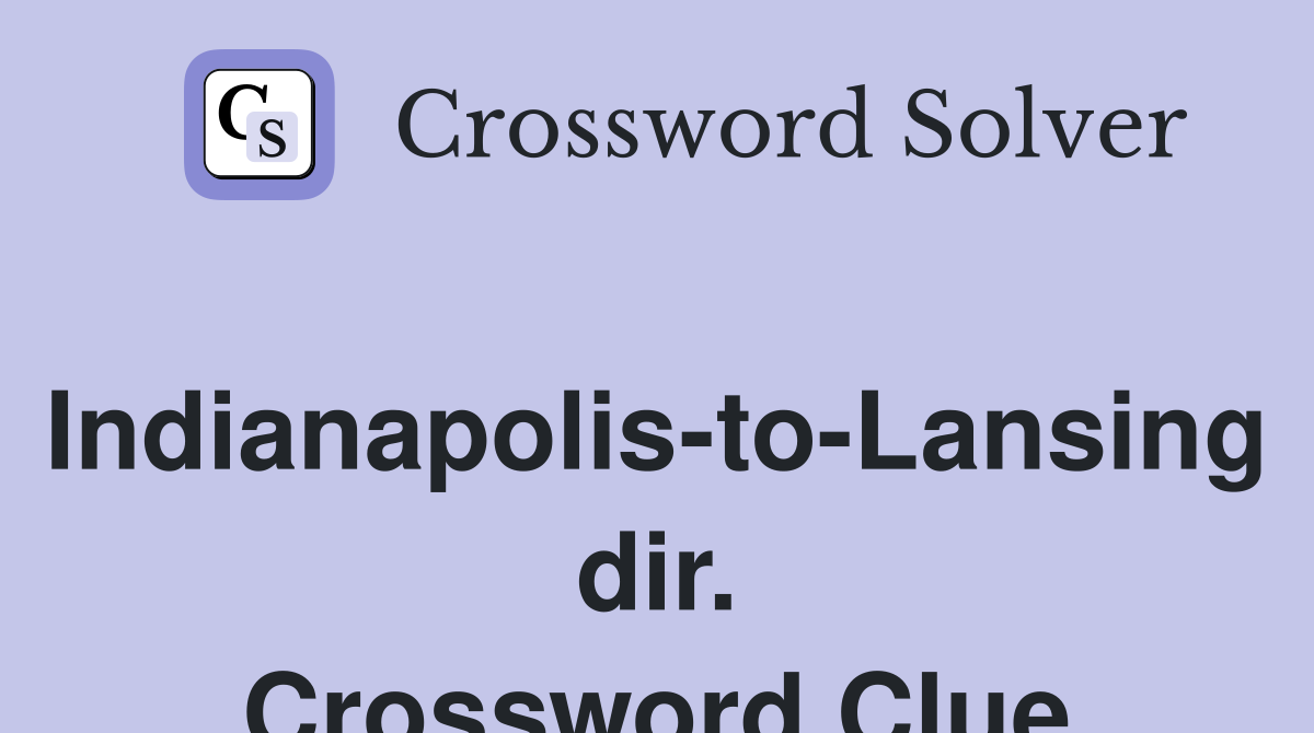 Indianapolis-to-Lansing dir. Crossword Clue