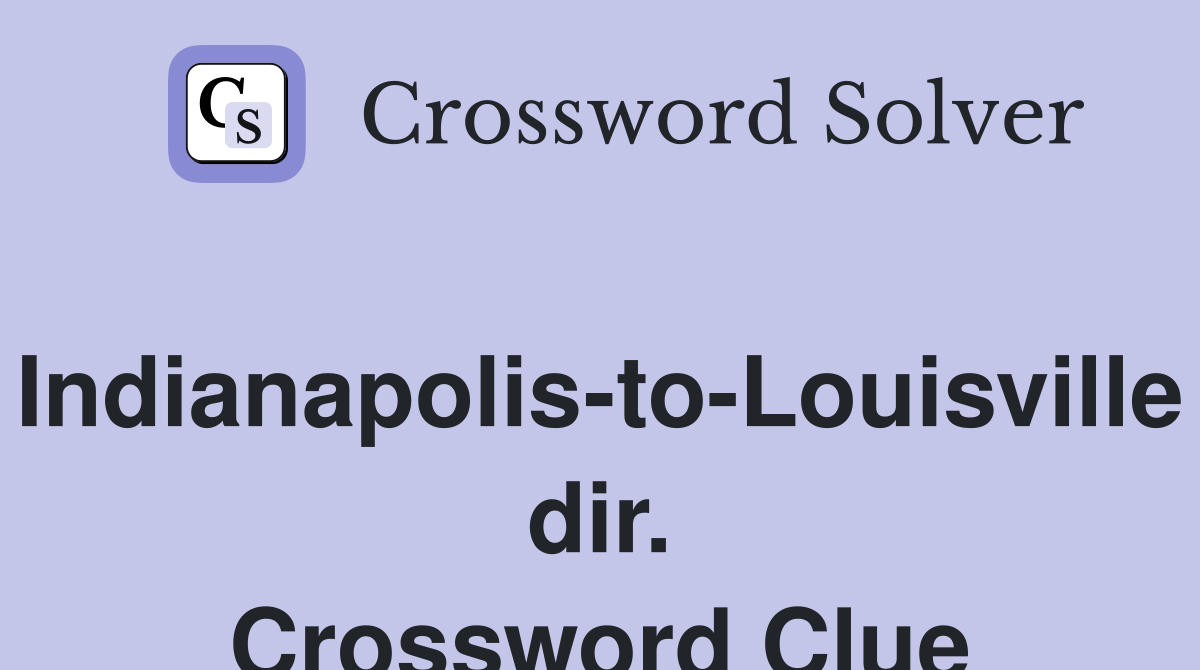 Indianapolis-to-Louisville dir. Crossword Clue