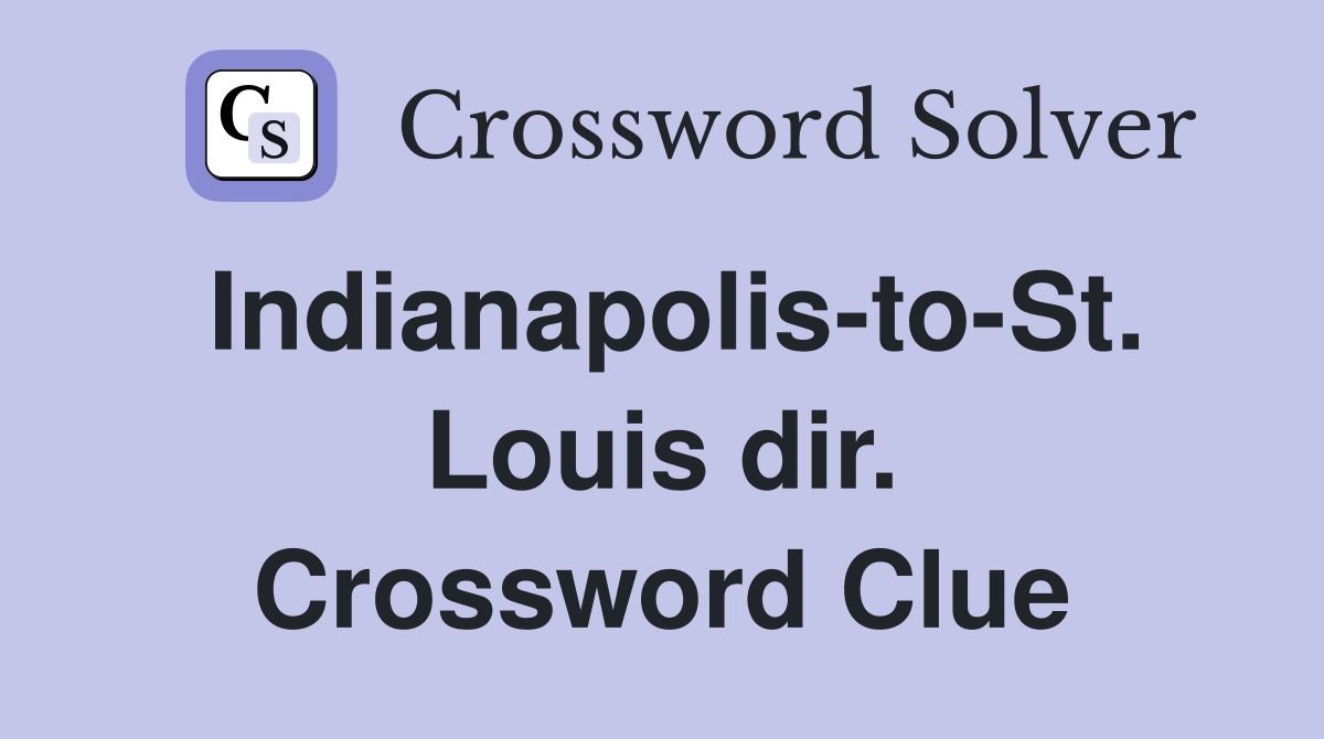 Indianapolis-to-St. Louis dir. Crossword Clue