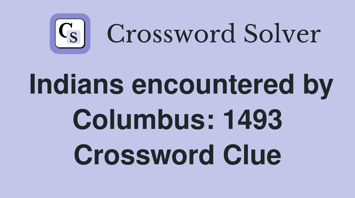 Indians encountered by Columbus: 1493 Crossword Clue