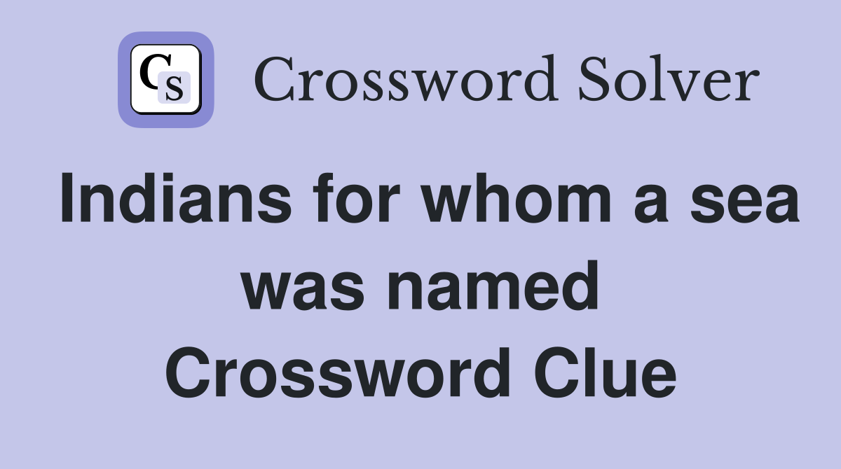 Indians for whom a sea was named Crossword Clue