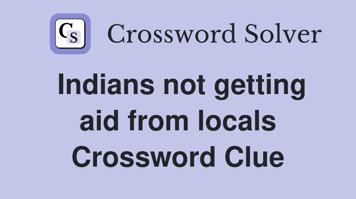 Indians not getting aid from locals Crossword Clue
