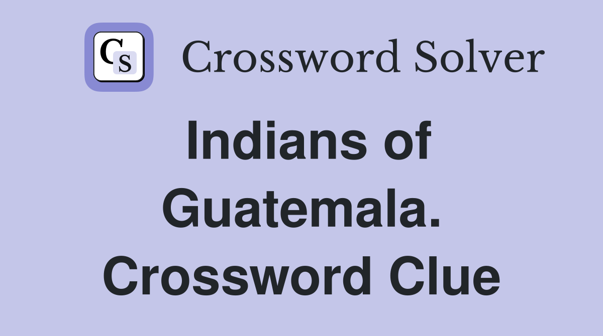 Indians of Guatemala. Crossword Clue