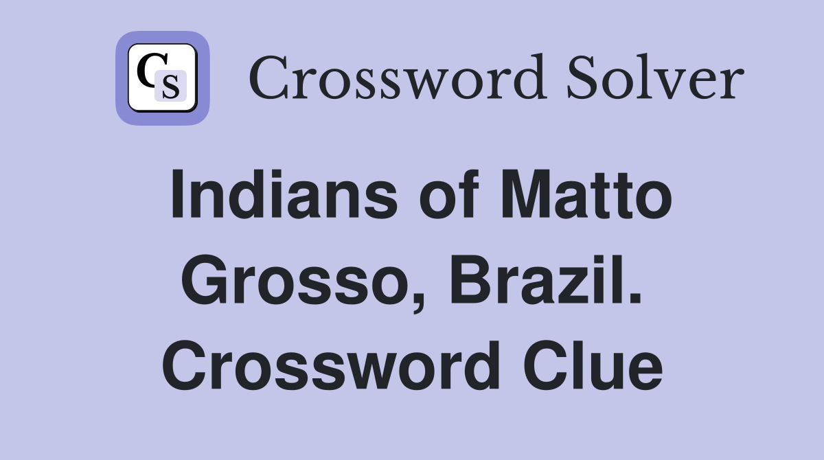 Indians of Matto Grosso, Brazil. Crossword Clue
