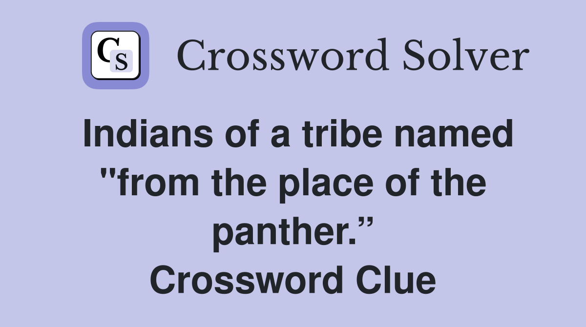 Indians of a tribe named "from the place of the panther.” Crossword Clue