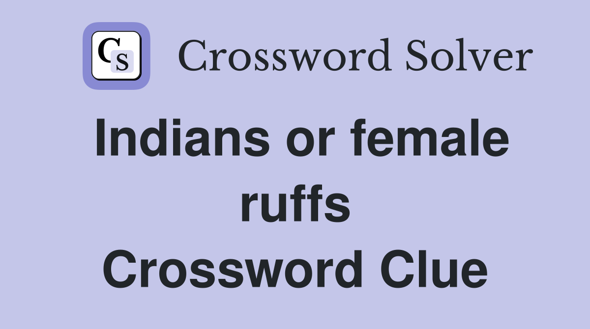 Indians or female ruffs Crossword Clue
