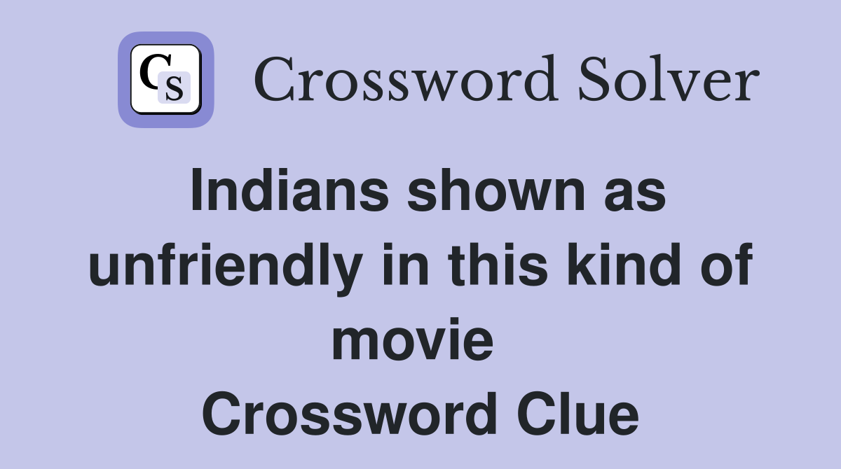 Indians shown as unfriendly in this kind of movie  Crossword Clue