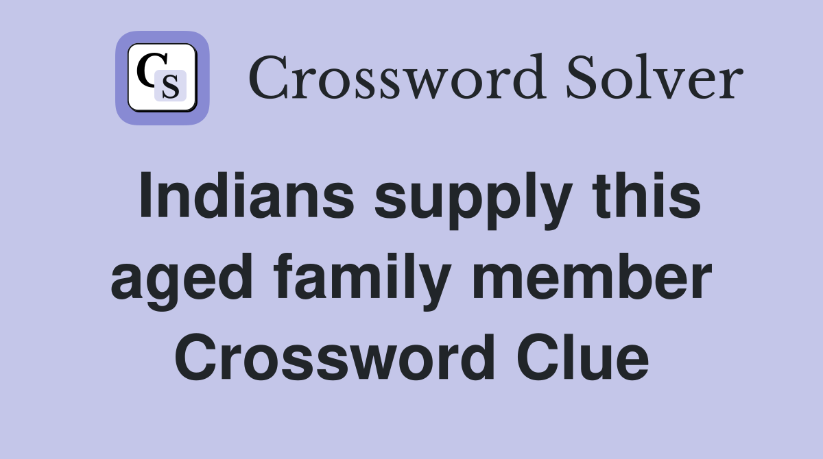 Indians supply this aged family member Crossword Clue
