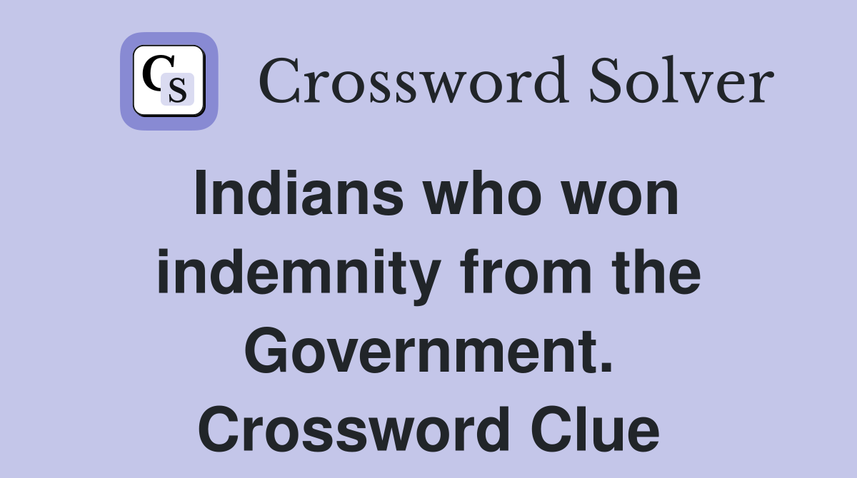 Indians who won indemnity from the Government. Crossword Clue