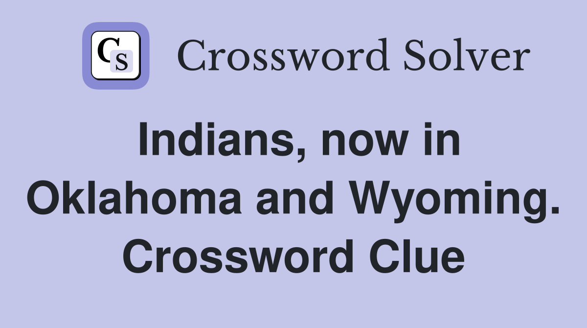 Indians, now in Oklahoma and Wyoming. Crossword Clue