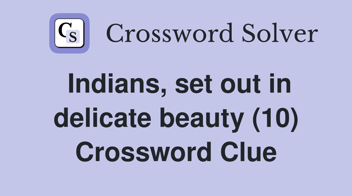 Indians, set out in delicate beauty (10) Crossword Clue